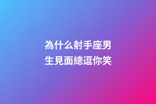 為什么射手座男生見面總逗你笑-第1張-星座運勢-玄機派