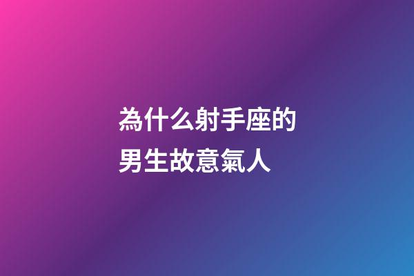 為什么射手座的男生故意氣人-第1張-星座運(yùn)勢(shì)-玄機(jī)派