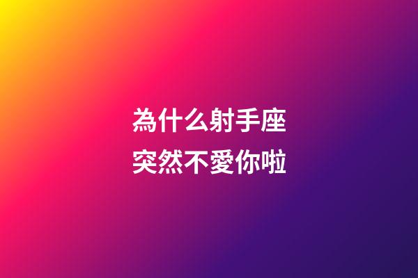 為什么射手座突然不愛你啦-第1張-星座運勢-玄機派