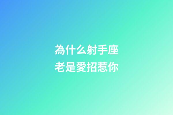 為什么射手座老是愛招惹你-第1張-星座運勢-玄機派