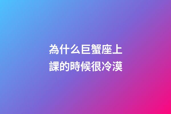 為什么巨蟹座上課的時候很冷漠-第1張-星座運勢-玄機派