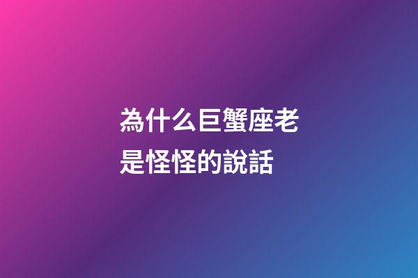 為什么巨蟹座老是怪怪的說話-第1張-星座運勢-玄機派