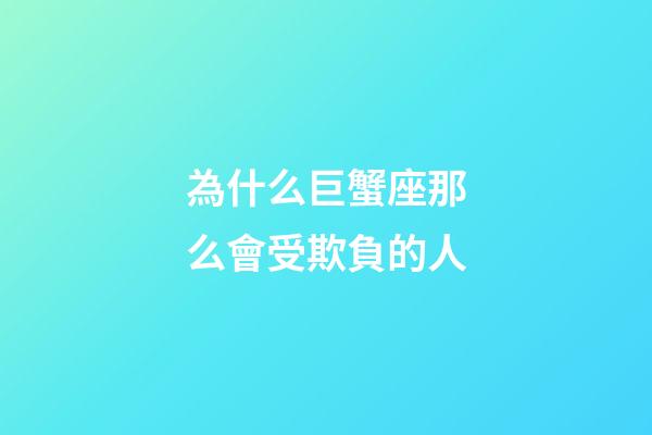 為什么巨蟹座那么會受欺負的人-第1張-星座運勢-玄機派