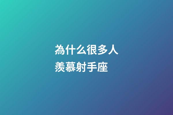 為什么很多人羨慕射手座-第1張-星座運勢-玄機派