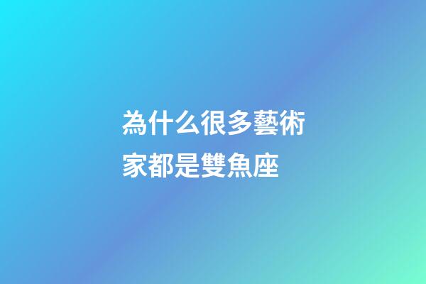 為什么很多藝術家都是雙魚座-第1張-星座運勢-玄機派