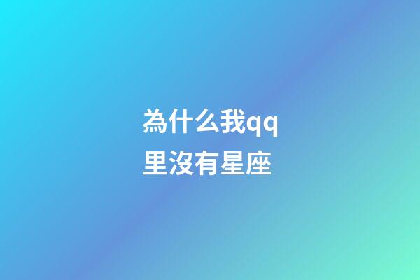 為什么我qq里沒有星座-第1張-星座運勢-玄機派