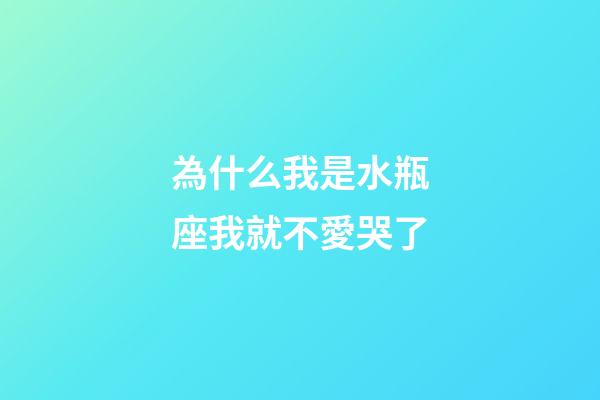 為什么我是水瓶座我就不愛哭了-第1張-星座運勢-玄機派