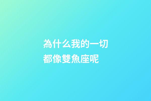 為什么我的一切都像雙魚座呢-第1張-星座運勢-玄機派