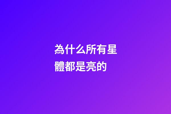 為什么所有星體都是亮的-第1張-星座運勢-玄機派