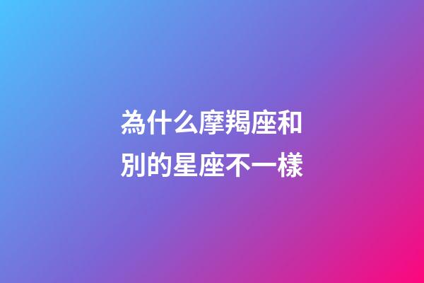 為什么摩羯座和別的星座不一樣-第1張-星座運勢-玄機派