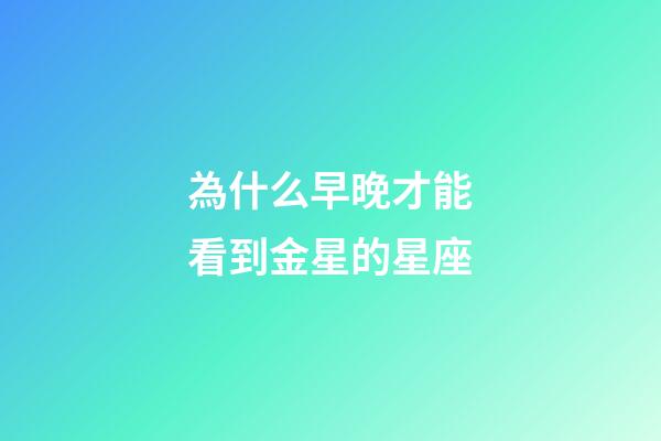 為什么早晚才能看到金星的星座-第1張-星座運(yùn)勢(shì)-玄機(jī)派
