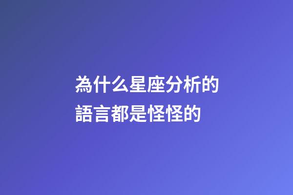 為什么星座分析的語言都是怪怪的-第1張-星座運勢-玄機派