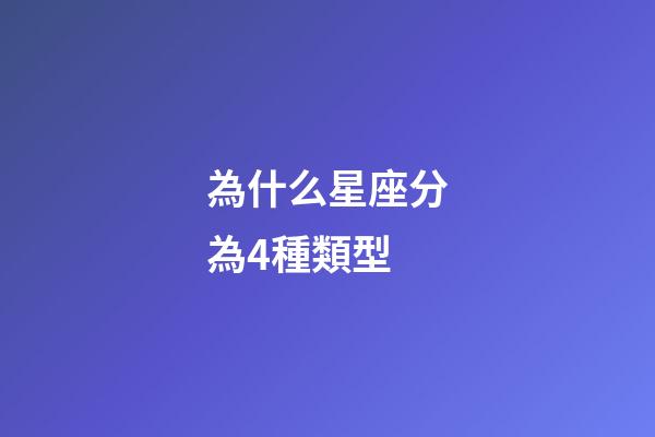 為什么星座分為4種類型-第1張-星座運勢-玄機派