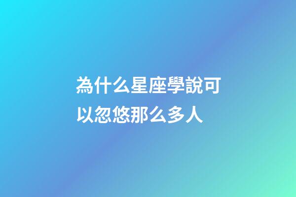 為什么星座學說可以忽悠那么多人-第1張-星座運勢-玄機派