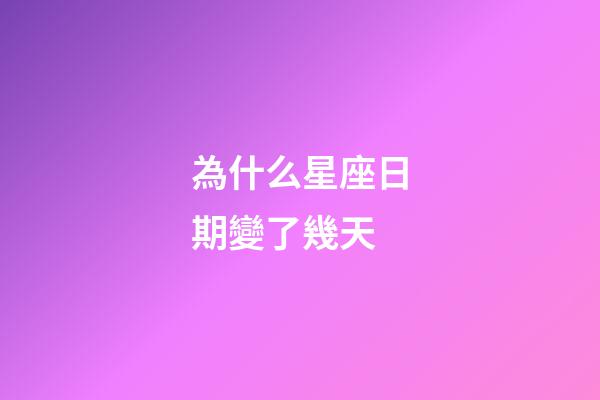為什么星座日期變了幾天-第1張-星座運勢-玄機派