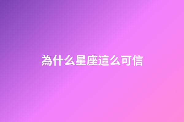 為什么星座這么可信-第1張-星座運勢-玄機派