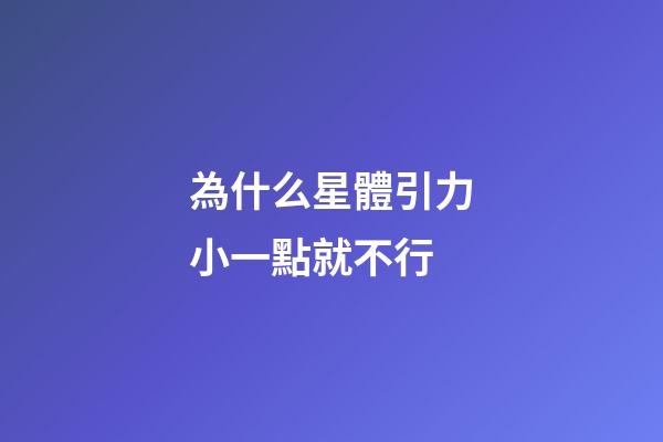 為什么星體引力小一點就不行-第1張-星座運勢-玄機派