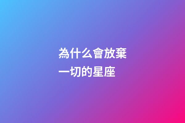 為什么會放棄一切的星座