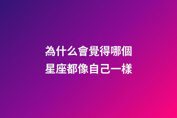 為什么會覺得哪個星座都像自己一樣-第1張-星座運勢-玄機派