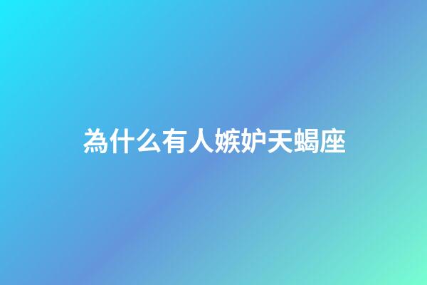 為什么有人嫉妒天蝎座-第1張-星座運勢-玄機派