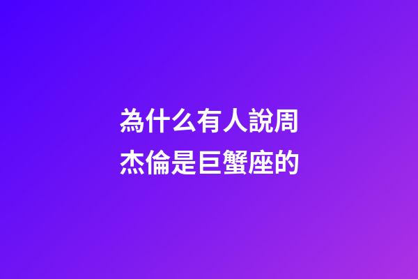 為什么有人說周杰倫是巨蟹座的-第1張-星座運勢-玄機派