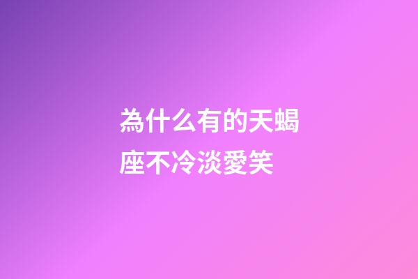 為什么有的天蝎座不冷淡愛笑-第1張-星座運勢-玄機派