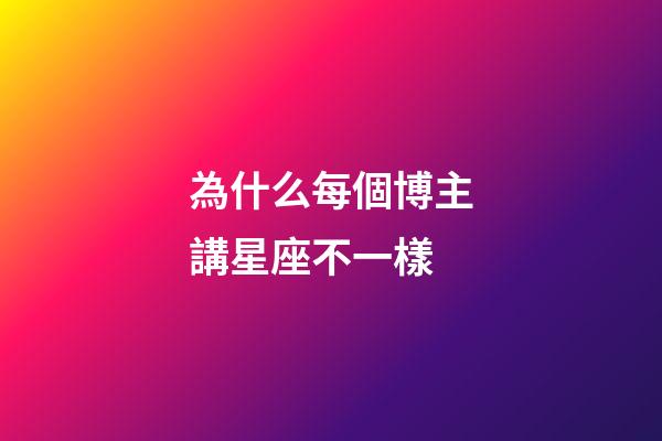 為什么每個博主講星座不一樣-第1張-星座運勢-玄機派