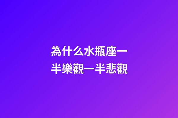 為什么水瓶座一半樂觀一半悲觀-第1張-星座運勢-玄機派