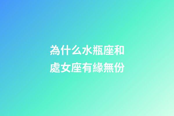 為什么水瓶座和處女座有緣無份-第1張-星座運(yùn)勢-玄機(jī)派