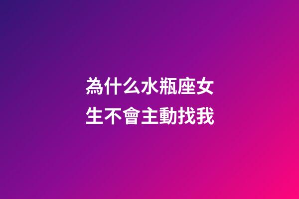 為什么水瓶座女生不會主動找我-第1張-星座運勢-玄機派