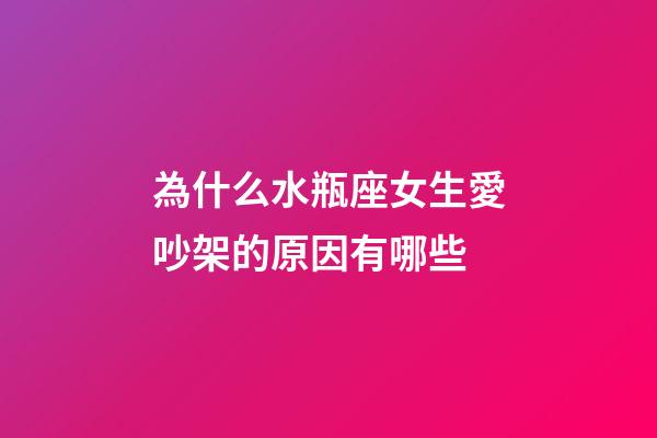 為什么水瓶座女生愛吵架的原因有哪些-第1張-星座運勢-玄機派