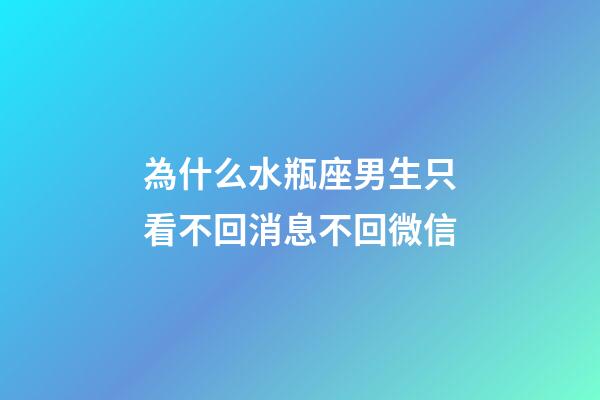 為什么水瓶座男生只看不回消息不回微信-第1張-星座運勢-玄機派