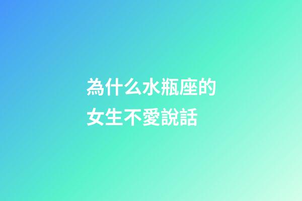 為什么水瓶座的女生不愛說話-第1張-星座運(yùn)勢-玄機(jī)派