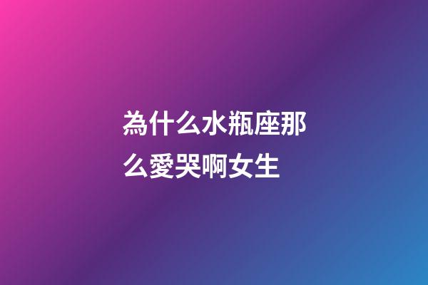 為什么水瓶座那么愛哭啊女生-第1張-星座運勢-玄機派