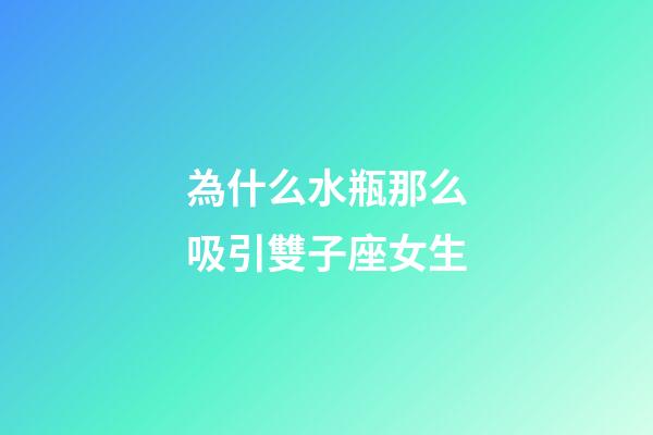 為什么水瓶那么吸引雙子座女生-第1張-星座運勢-玄機派