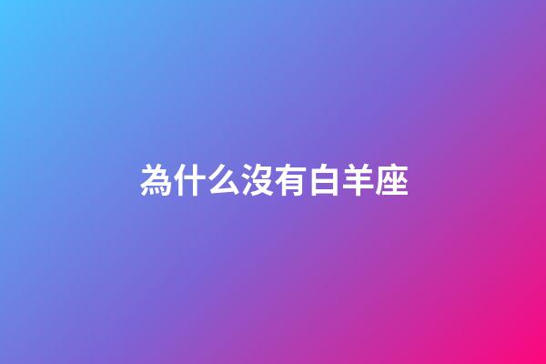為什么沒有白羊座-第1張-星座運勢-玄機派