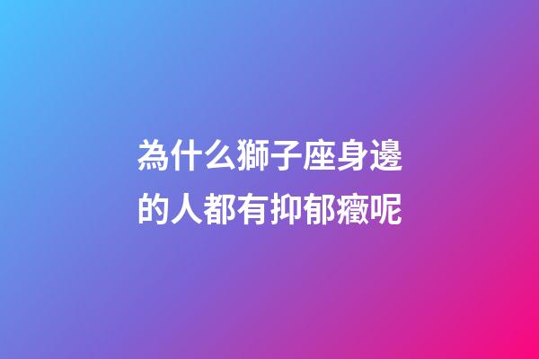 為什么獅子座身邊的人都有抑郁癥呢-第1張-星座運勢-玄機派