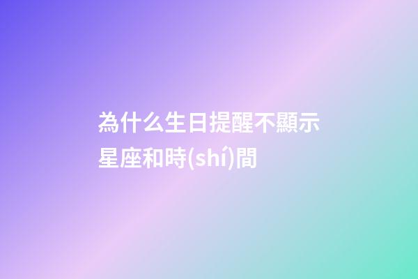 為什么生日提醒不顯示星座和時(shí)間-第1張-星座運(yùn)勢(shì)-玄機(jī)派