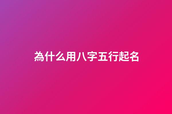 為什么用八字五行起名