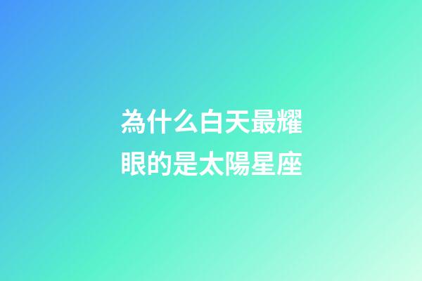 為什么白天最耀眼的是太陽星座-第1張-星座運勢-玄機派