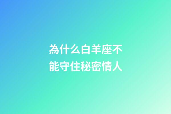 為什么白羊座不能守住秘密情人-第1張-星座運勢-玄機派