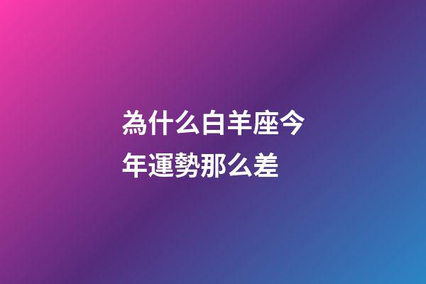 為什么白羊座今年運勢那么差-第1張-星座運勢-玄機派