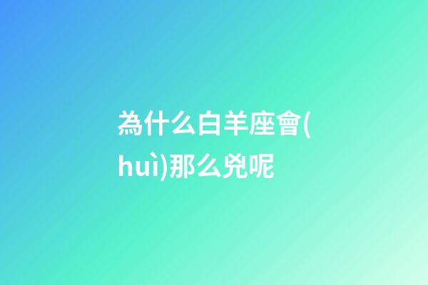 為什么白羊座會(huì)那么兇呢-第1張-星座運(yùn)勢(shì)-玄機(jī)派