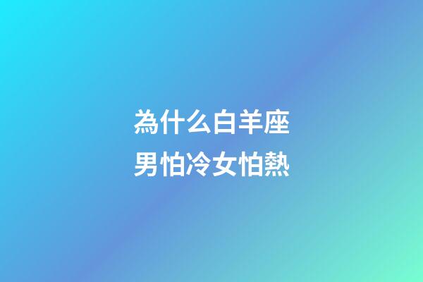 為什么白羊座男怕冷女怕熱-第1張-星座運勢-玄機派