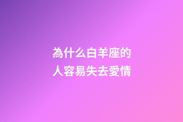 為什么白羊座的人容易失去愛情-第1張-星座運(yùn)勢-玄機(jī)派