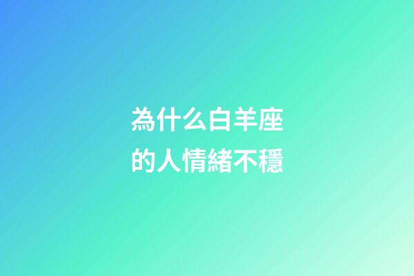 為什么白羊座的人情緒不穩-第1張-星座運勢-玄機派