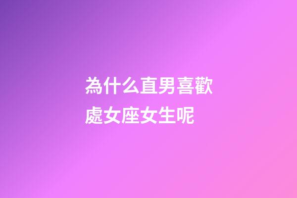 為什么直男喜歡處女座女生呢-第1張-星座運(yùn)勢(shì)-玄機(jī)派