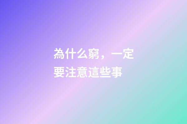 為什么窮，一定要注意這些事