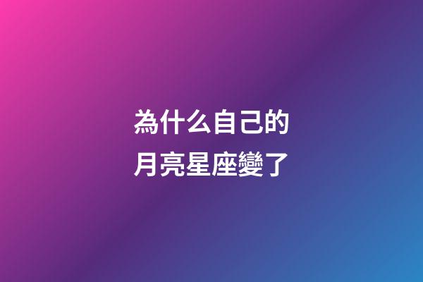 為什么自己的月亮星座變了-第1張-星座運勢-玄機派