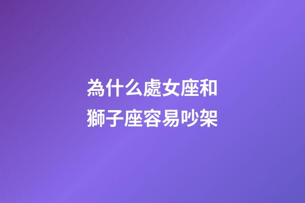 為什么處女座和獅子座容易吵架-第1張-星座運勢-玄機派